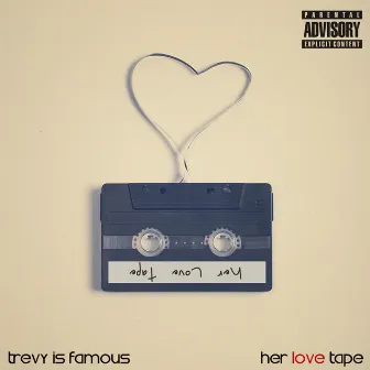 Her Love Tape by TREVY IS FAMOUS