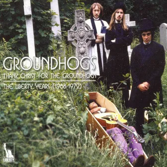 Thank Christ for the Groundhogs: The Liberty Years 1968-1972 by The Groundhogs