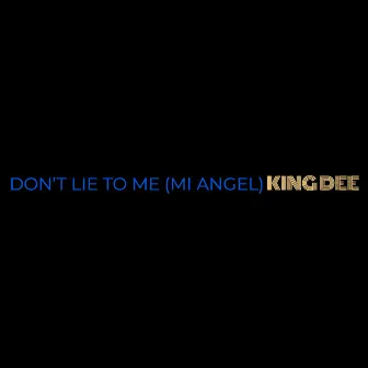 Don’t Lie to Me (Mi Angel) by King Dee