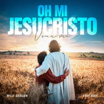 OH MI JESUCRISTO VEN A MI by Eddy Eddy