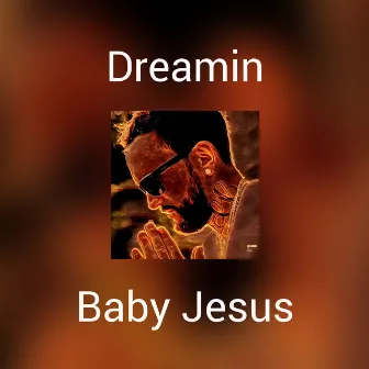 Dreamin by Baby Jesus