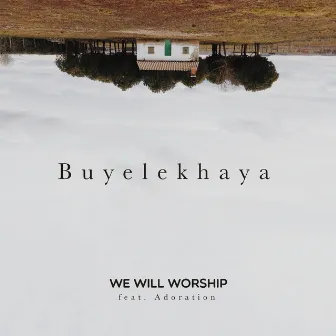 Buyelekhaya by We Will Worship