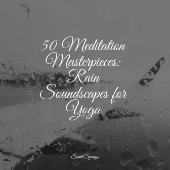 50 Meditation Masterpieces: Rain Soundscapes for Yoga by Namaste Yoga