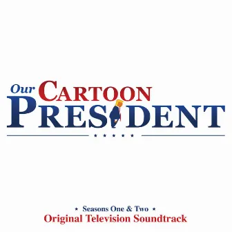 Our Cartoon President: Seasons 1 & 2 (Original Television Soundtrack) by Our Cartoon President Cast