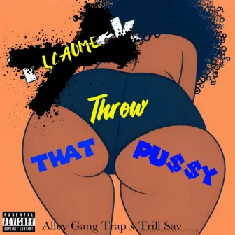 Throwing Pu$$y by Alley Gang Trap