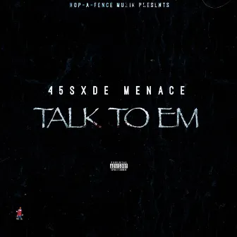 Talk to Em by 45SXDE MENACE