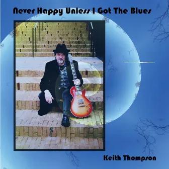 Never Happy Unless I Got The Blues by Keith Thompson