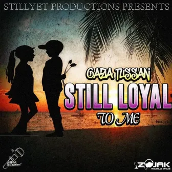 Still Loyal To Me by Gaza Tussan