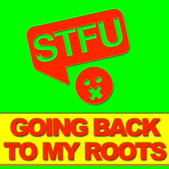 Going Back to My Roots by STFU