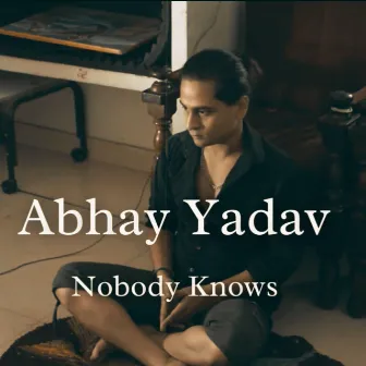 Nobody Knows by Abhay Yadav