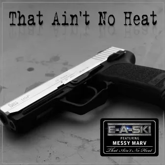 That Ain't No Heat (feat. Messy Marv) - Single by E-A-SKI