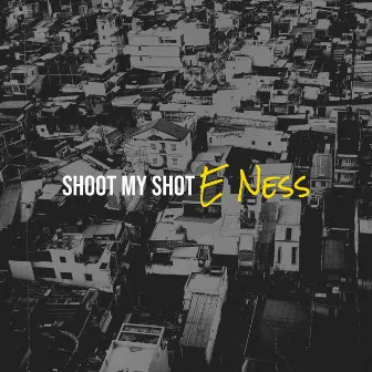 Shoot My Shot by E Ness