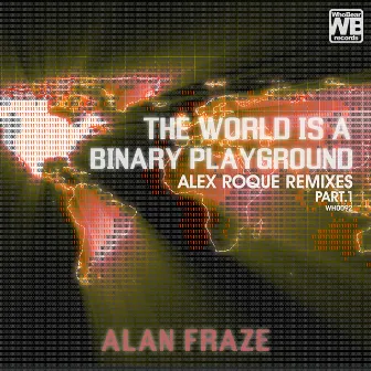 The World Is a Binary Playground (Alex Roque Remixes Part 1) by Alan Fraze