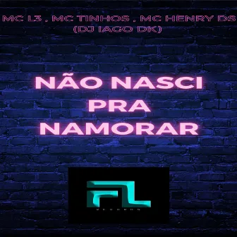 Não Nasci pra Namorar by Mc Henry Ds