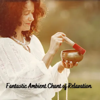 Fantastic Ambient Chant of Relaxation by Relaxing Ambients