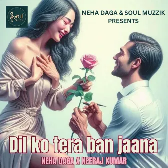 Dil Ko Tera Ban Jaana by Neeraj Kumar