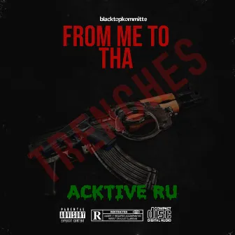 FROM ME TO THA TRENCHES by Acktive Ru