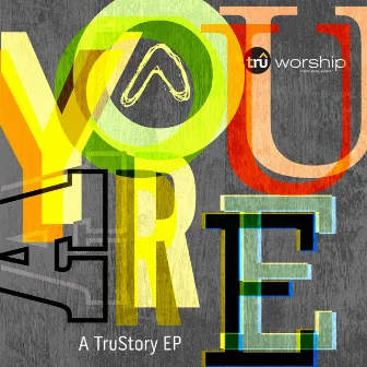 You Are: A TruStory EP by TruWorship