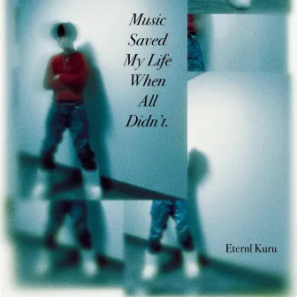 Music Saved My Life When All Didn't. by Eternl Kuru