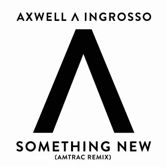 Something New (Amtrac Remix) by Axwell /\ Ingrosso