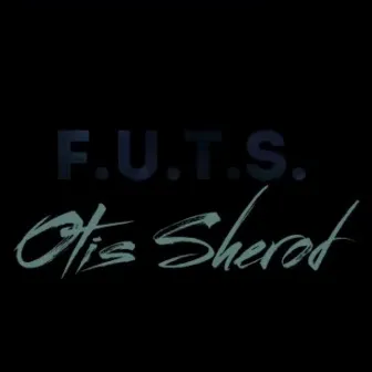 F.U.T.S. by Otis Sherod