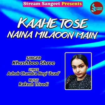 Kaahe Tose Naina Milaoon Main by Khushboo Shree