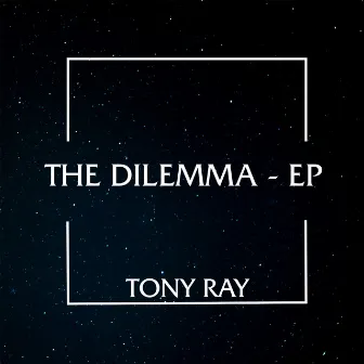 The Dilemma - EP by Tony Ray