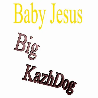 Baby Jesus by Big Kazhdog