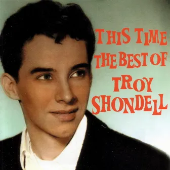 This Time The Best Of Troy Shondell by Troy Shondell