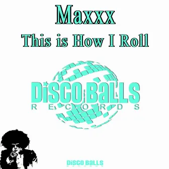 This Is How I Roll by Maxxx