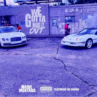 We Gotta Make It Out by MAINE MONTANA