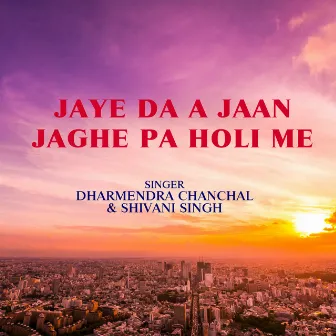 Jaye Da A Jaan Jaghe Pa Holi Me by Dharmendra Chanchal