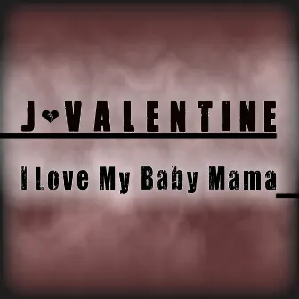 I Love My Baby Mama - Single by J. Valentine