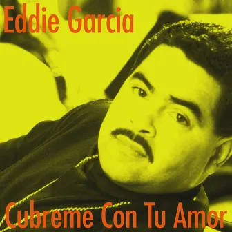 Cubreme Con Tu Amor by Eddie García