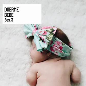 Duerme Bebe, Musica para dormir bebes sesion 3 by Musica Dormir Bebe