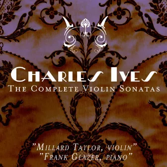 Charles Ives: The Complete Violin Sonatas by Millard Taylor