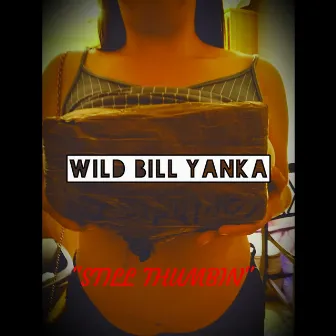 Still Thumbin by WILD BILL YANKA