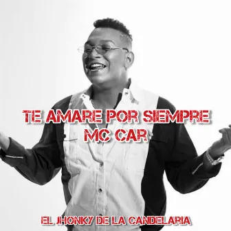 Te Amare por Siempre Mc Car by El Jhonky De La Candelaria