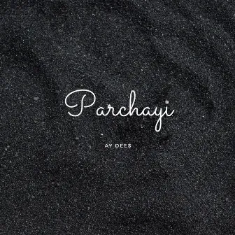 Parchayi by Ay Dee$