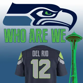 Who Are We - Seahawks 12th Man Anthem by Del Rio