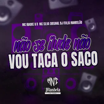 Não Se Ilude Nao Vou Taca o Saco by MC Silva Original