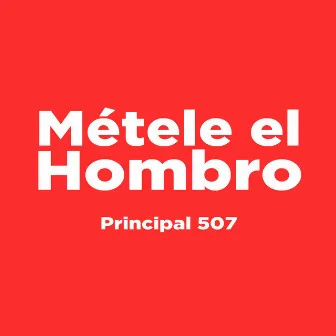 Métele El Hombro by Principal 507