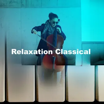 Relaxation Classical by Relaxing Classical Music