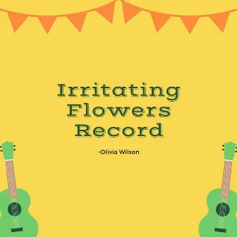 Irritating Flowers Record by Olivia Wilson