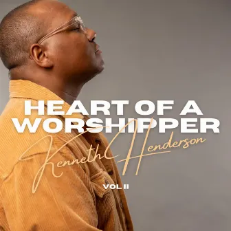 Heart of a Worshipper Volume 2. by Kenneth Henderson