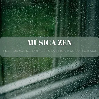 Música Zen: A Seleção Mais Relaxante De Chuva, Piano E Garoas Para Ioga by Centro de Efeitos da Água