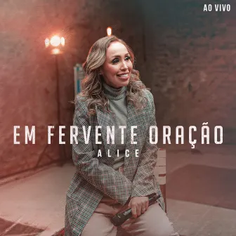 Em Fervente Oração (Ao Vivo) by Alice