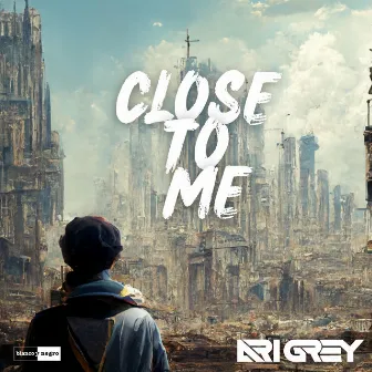 Close to Me by Ari Grey