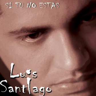 Si Tu No Estas by Luis Santiago