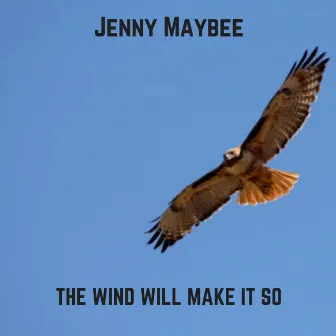 The Wind Will Make It So by Jenny Maybee